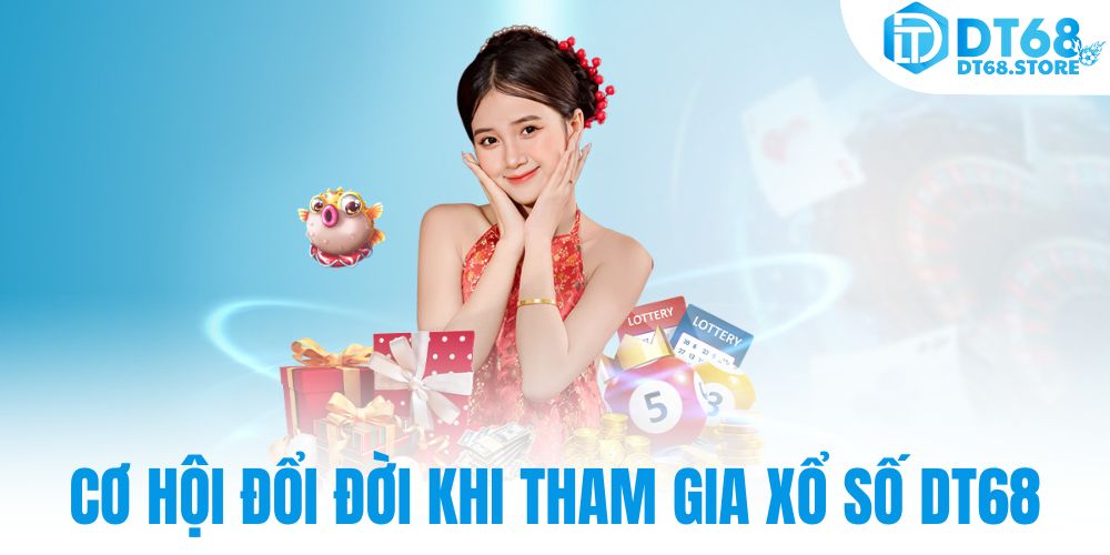 Cơ hội đổi đời khi tham gia Xổ số DT68